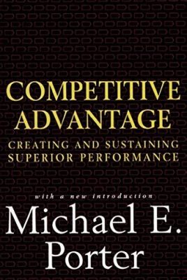  Competitive Advantage: Creating and Sustaining Superior Performance  A Symphony of Strategy and Execution, Conducted by Michael Porter